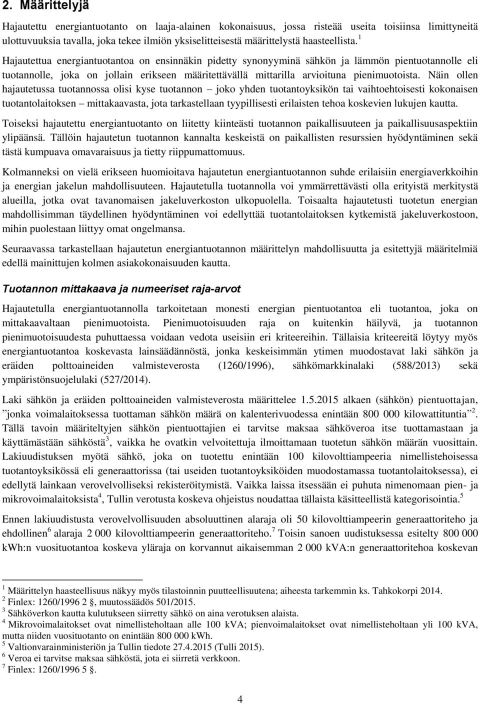 1 Hajautettua energiantuotantoa on ensinnäkin pidetty synonyyminä sähkön ja lämmön pientuotannolle eli tuotannolle, joka on jollain erikseen määritettävällä mittarilla arvioituna pienimuotoista.
