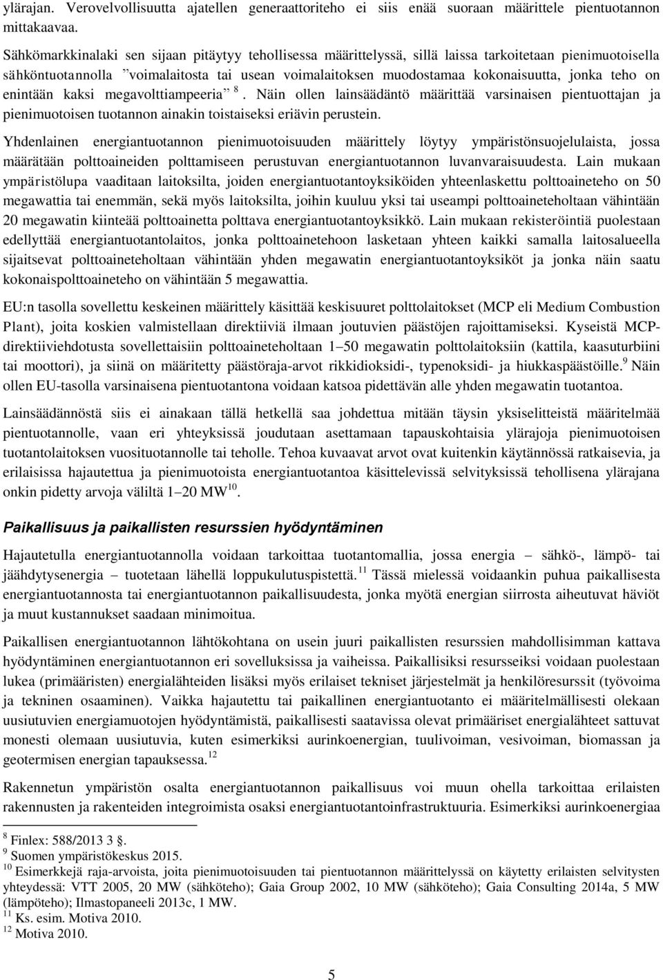 teho on enintään kaksi megavolttiampeeria 8. Näin ollen lainsäädäntö määrittää varsinaisen pientuottajan ja pienimuotoisen tuotannon ainakin toistaiseksi eriävin perustein.