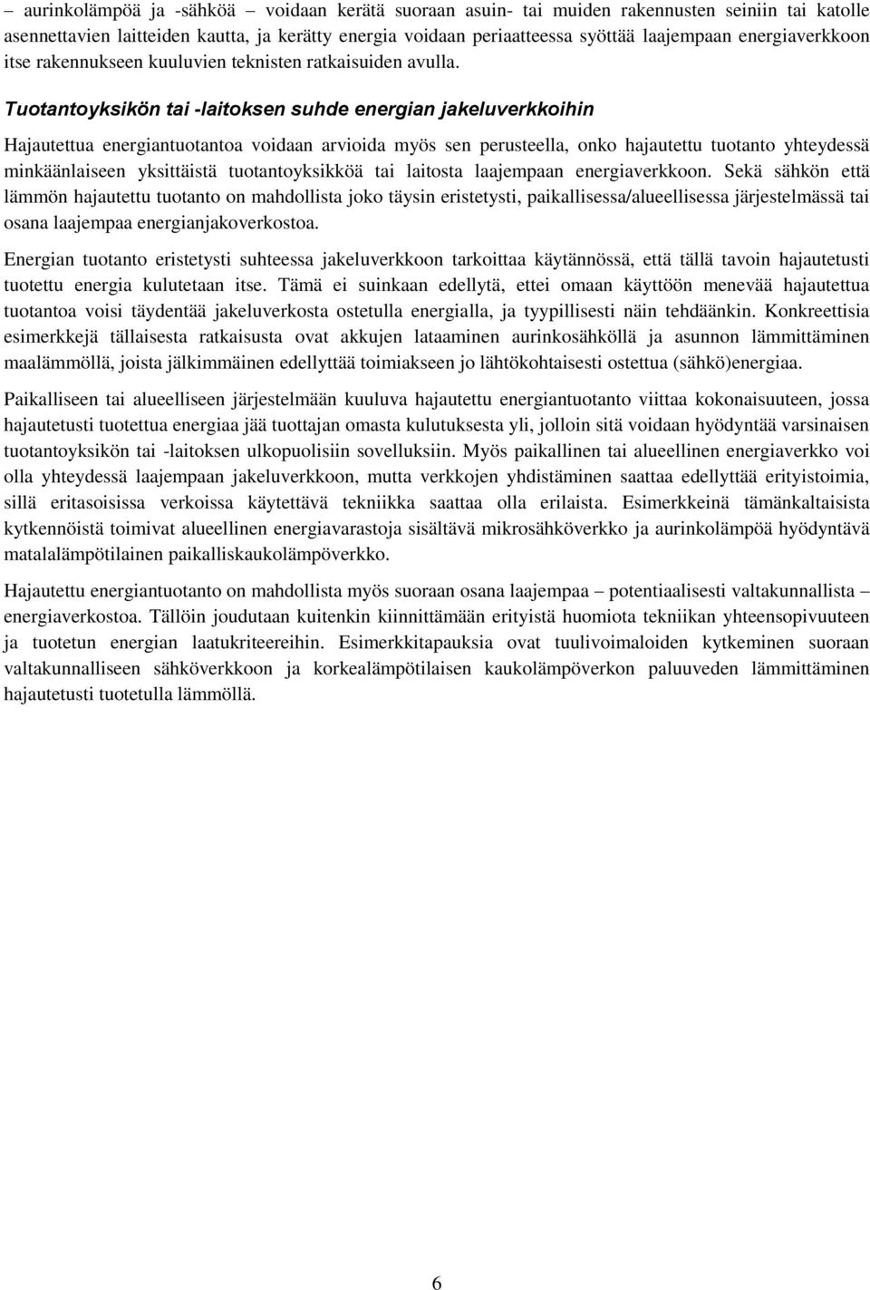 Tuotantoyksikön tai -laitoksen suhde energian jakeluverkkoihin Hajautettua energiantuotantoa voidaan arvioida myös sen perusteella, onko hajautettu tuotanto yhteydessä minkäänlaiseen yksittäistä