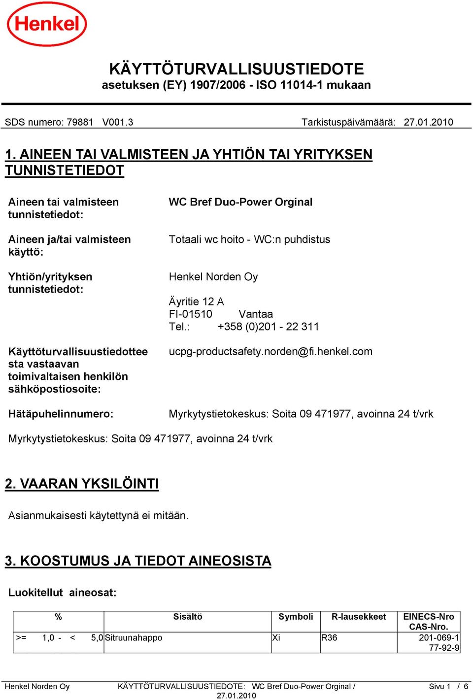 vastaavan toimivaltaisen henkilön sähköpostiosoite: Hätäpuhelinnumero: WC Bref Duo-Power Orginal Totaali wc hoito - WC:n puhdistus Henkel Norden Oy Äyritie 12 A FI-01510 Vantaa Tel.