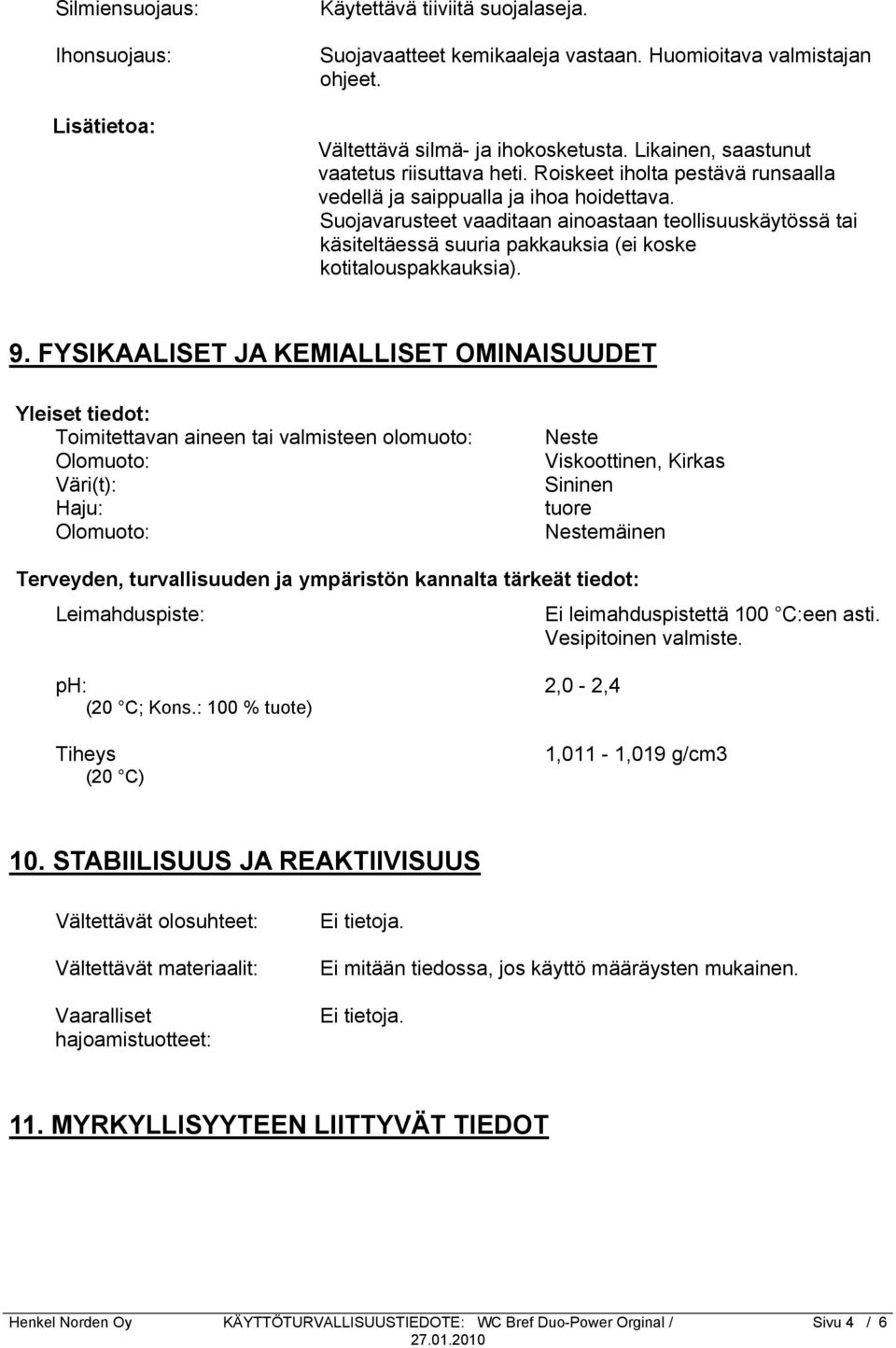 Suojavarusteet vaaditaan ainoastaan teollisuuskäytössä tai käsiteltäessä suuria pakkauksia (ei koske kotitalouspakkauksia). 9.