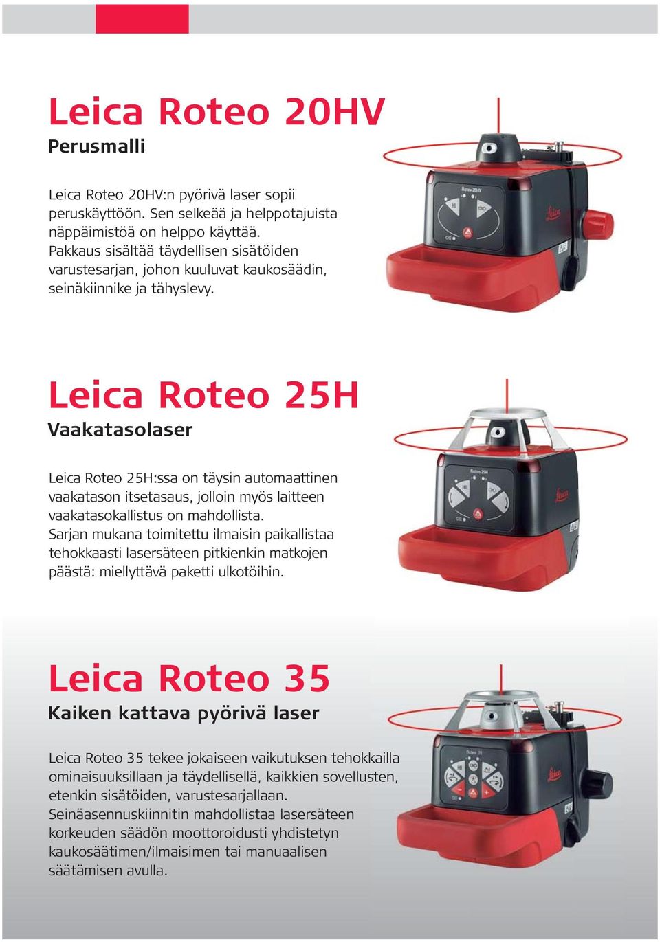 Leica Roteo 25H Vaakatasolaser Leica Roteo 25H:ssa on täysin automaattinen vaakatason itsetasaus, jolloin myös laitteen vaakatasokallistus on mahdollista.