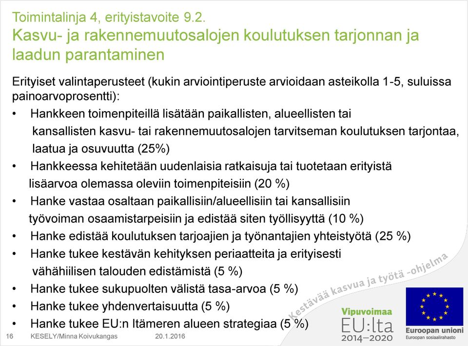 toimenpiteillä lisätään paikallisten, alueellisten tai kansallisten kasvu- tai rakennemuutosalojen tarvitseman koulutuksen tarjontaa, laatua ja osuvuutta (25%) Hankkeessa kehitetään uudenlaisia