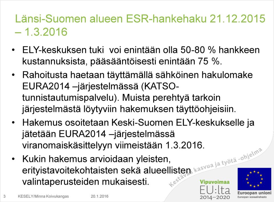 Rahoitusta haetaan täyttämällä sähköinen hakulomake EURA2014 järjestelmässä (KATSOtunnistautumispalvelu).