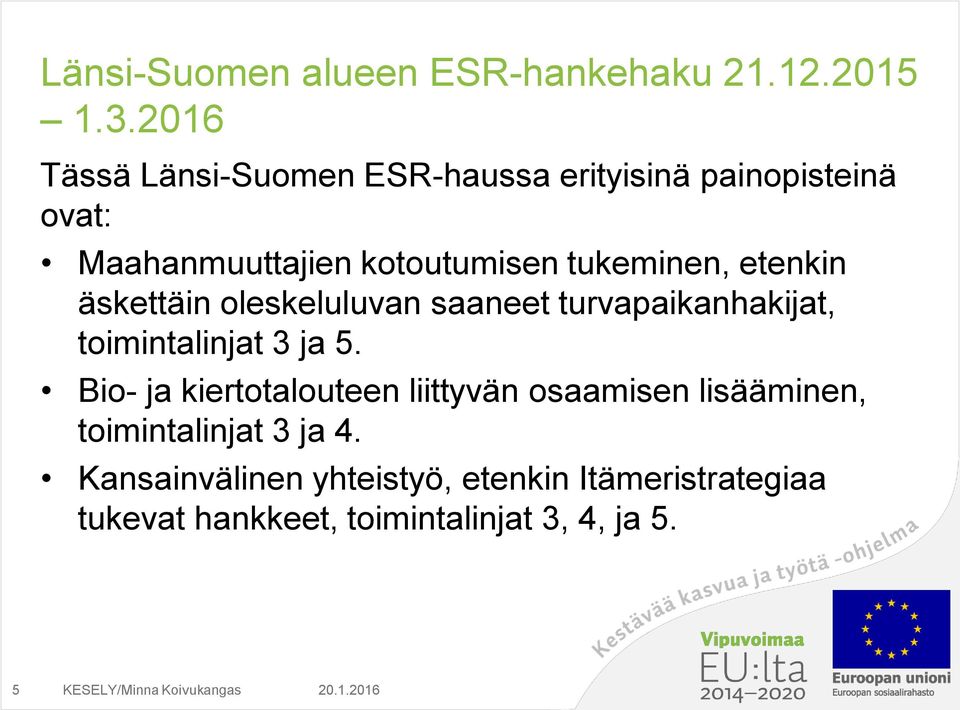 tukeminen, etenkin äskettäin oleskeluluvan saaneet turvapaikanhakijat, toimintalinjat 3 ja 5.