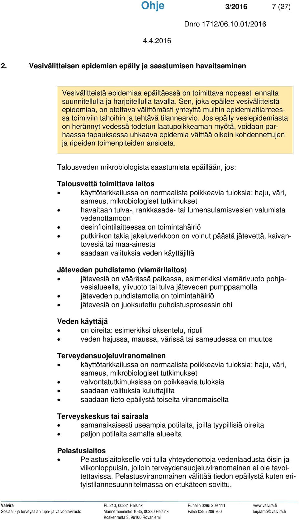 Jos epäily vesiepidemiasta on herännyt vedessä todetun laatupoikkeaman myötä, voidaan parhaassa tapauksessa uhkaava epidemia välttää oikein kohdennettujen ja ripeiden toimenpiteiden ansiosta.