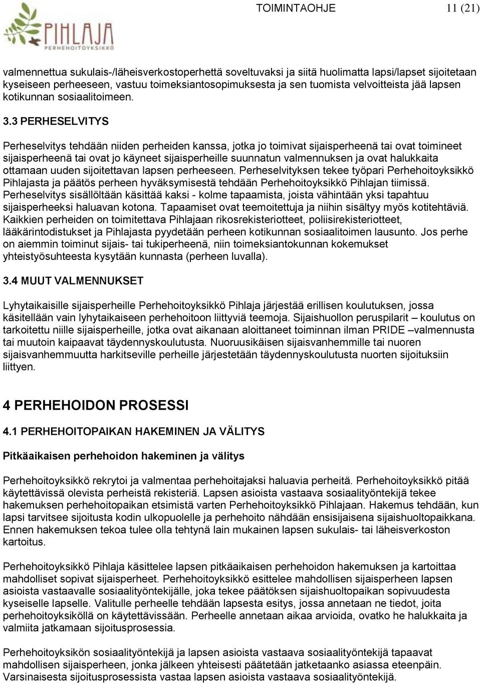 3 PERHESELVITYS Perheselvitys tehdään niiden perheiden kanssa, jotka jo toimivat sijaisperheenä tai ovat toimineet sijaisperheenä tai ovat jo käyneet sijaisperheille suunnatun valmennuksen ja ovat