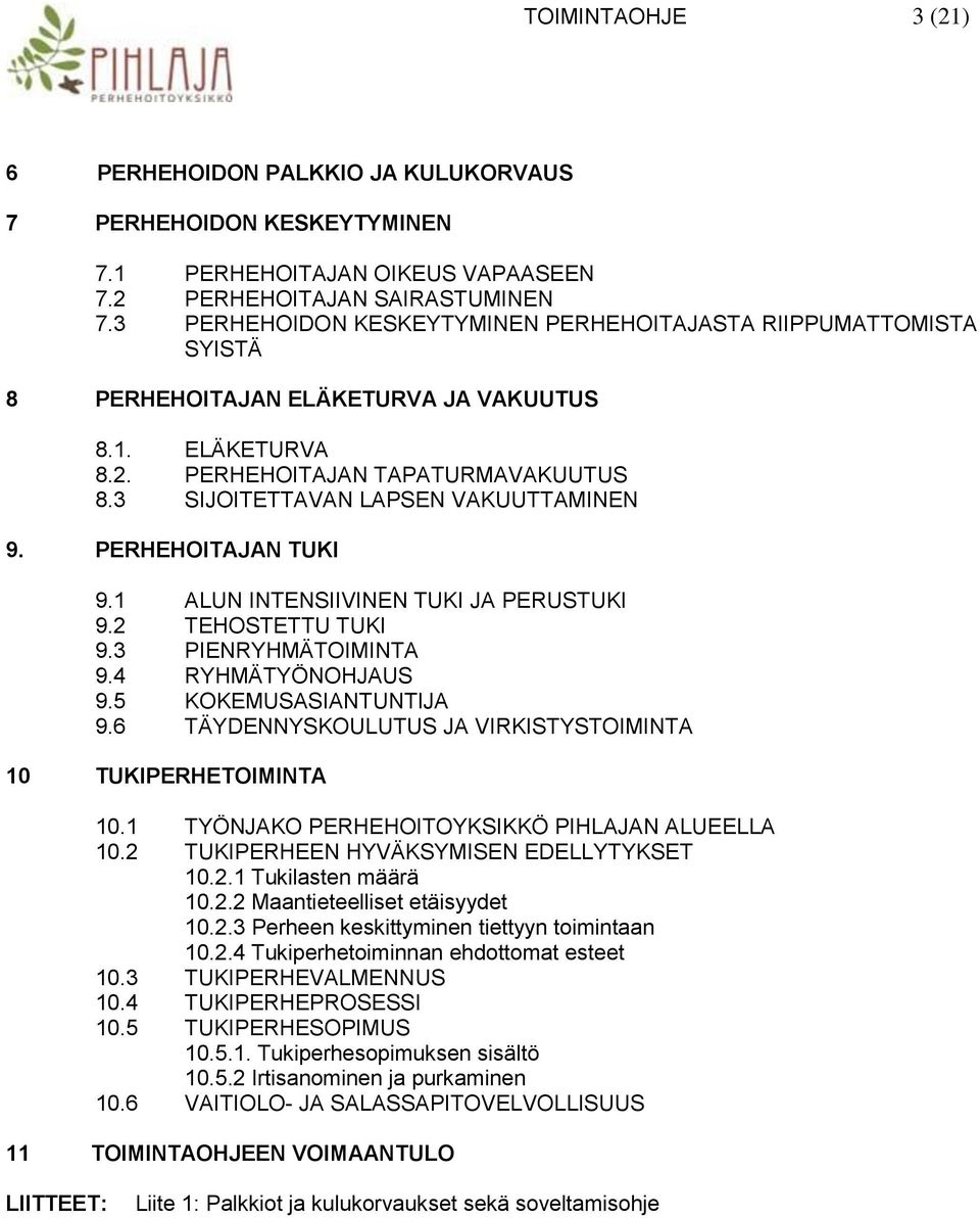 3 SIJOITETTAVAN LAPSEN VAKUUTTAMINEN 9. PERHEHOITAJAN TUKI 9.1 ALUN INTENSIIVINEN TUKI JA PERUSTUKI 9.2 TEHOSTETTU TUKI 9.3 PIENRYHMÄTOIMINTA 9.4 RYHMÄTYÖNOHJAUS 9.5 KOKEMUSASIANTUNTIJA 9.