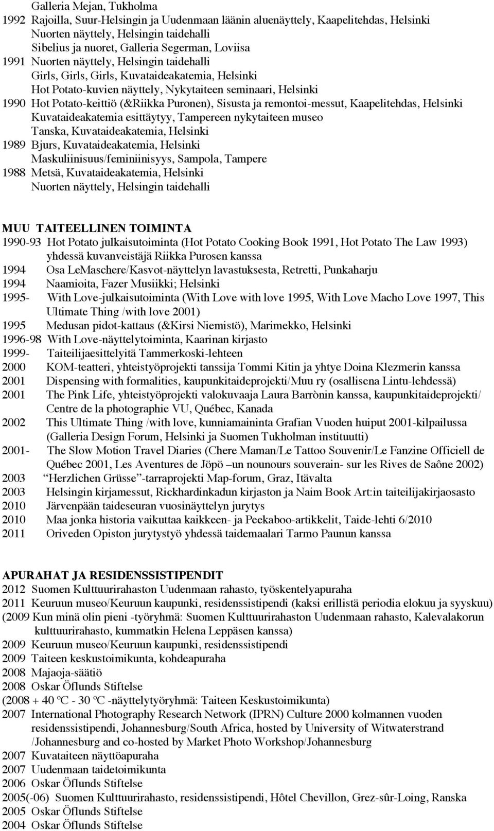Sisusta ja remontoi-messut, Kaapelitehdas, Helsinki Kuvataideakatemia esittäytyy, Tampereen nykytaiteen museo Tanska, Kuvataideakatemia, Helsinki 1989 Bjurs, Kuvataideakatemia, Helsinki