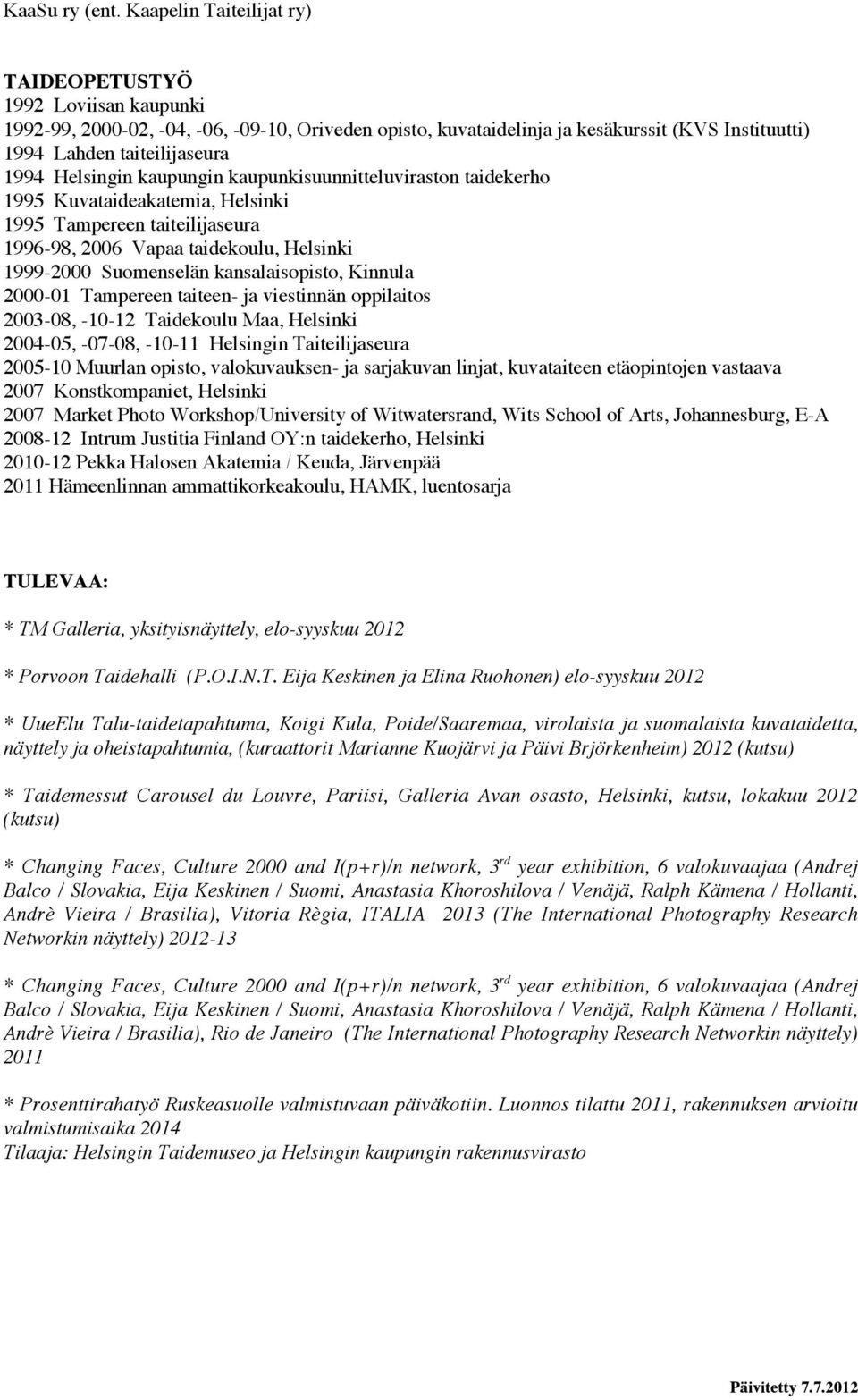 Helsingin kaupungin kaupunkisuunnitteluviraston taidekerho 1995 Kuvataideakatemia, Helsinki 1995 Tampereen taiteilijaseura 1996-98, 2006 Vapaa taidekoulu, Helsinki 1999-2000 Suomenselän