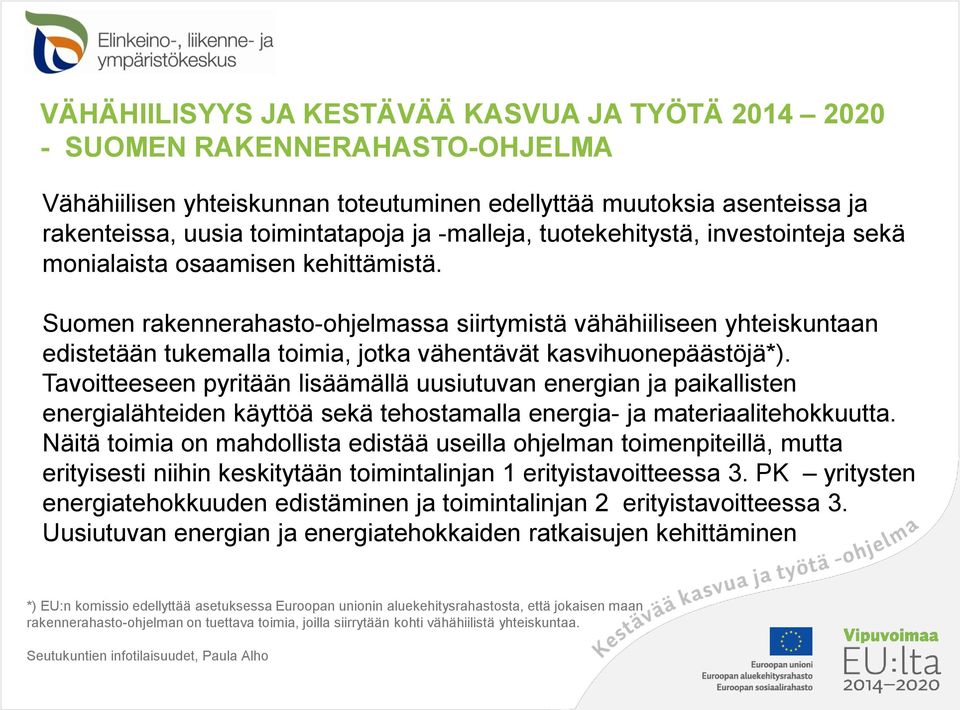 Suomen rakennerahasto-ohjelmassa siirtymistä vähähiiliseen yhteiskuntaan edistetään tukemalla toimia, jotka vähentävät kasvihuonepäästöjä*).