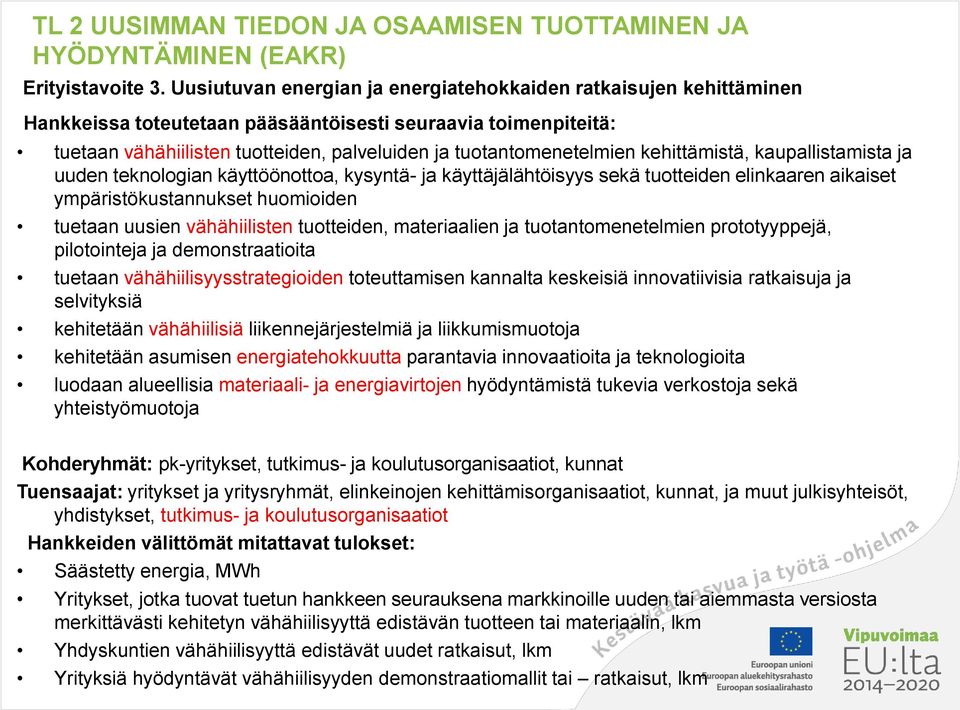 kehittämistä, kaupallistamista ja uuden teknologian käyttöönottoa, kysyntä- ja käyttäjälähtöisyys sekä tuotteiden elinkaaren aikaiset ympäristökustannukset huomioiden tuetaan uusien vähähiilisten