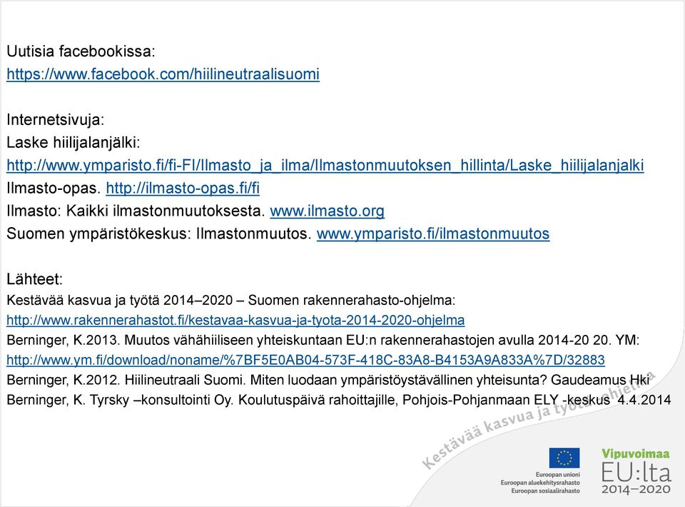 www.ymparisto.fi/ilmastonmuutos Lähteet: Kestävää kasvua ja työtä 2014 2020 Suomen rakennerahasto-ohjelma: http://www.rakennerahastot.fi/kestavaa-kasvua-ja-tyota-2014-2020-ohjelma Berninger, K.2013.