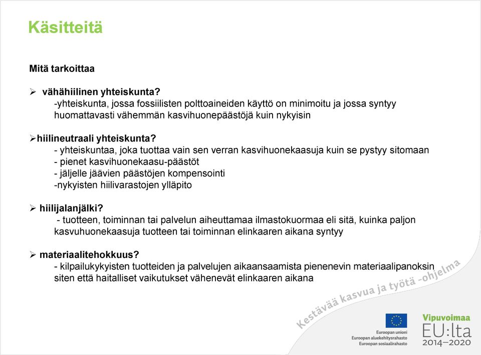 - yhteiskuntaa, joka tuottaa vain sen verran kasvihuonekaasuja kuin se pystyy sitomaan - pienet kasvihuonekaasu-päästöt - jäljelle jäävien päästöjen kompensointi -nykyisten hiilivarastojen