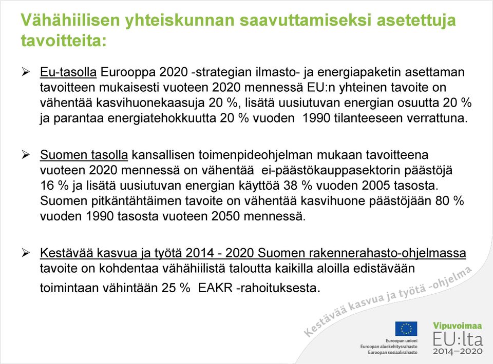 Suomen tasolla kansallisen toimenpideohjelman mukaan tavoitteena vuoteen 2020 mennessä on vähentää ei-päästökauppasektorin päästöjä 16 % ja lisätä uusiutuvan energian käyttöä 38 % vuoden 2005 tasosta.