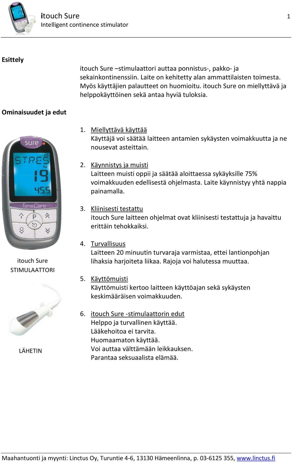 Miellyttävä käyttää Käyttäjä voi säätää laitteen antamien sykäysten voimakkuutta ja ne nousevat asteittain. 2.