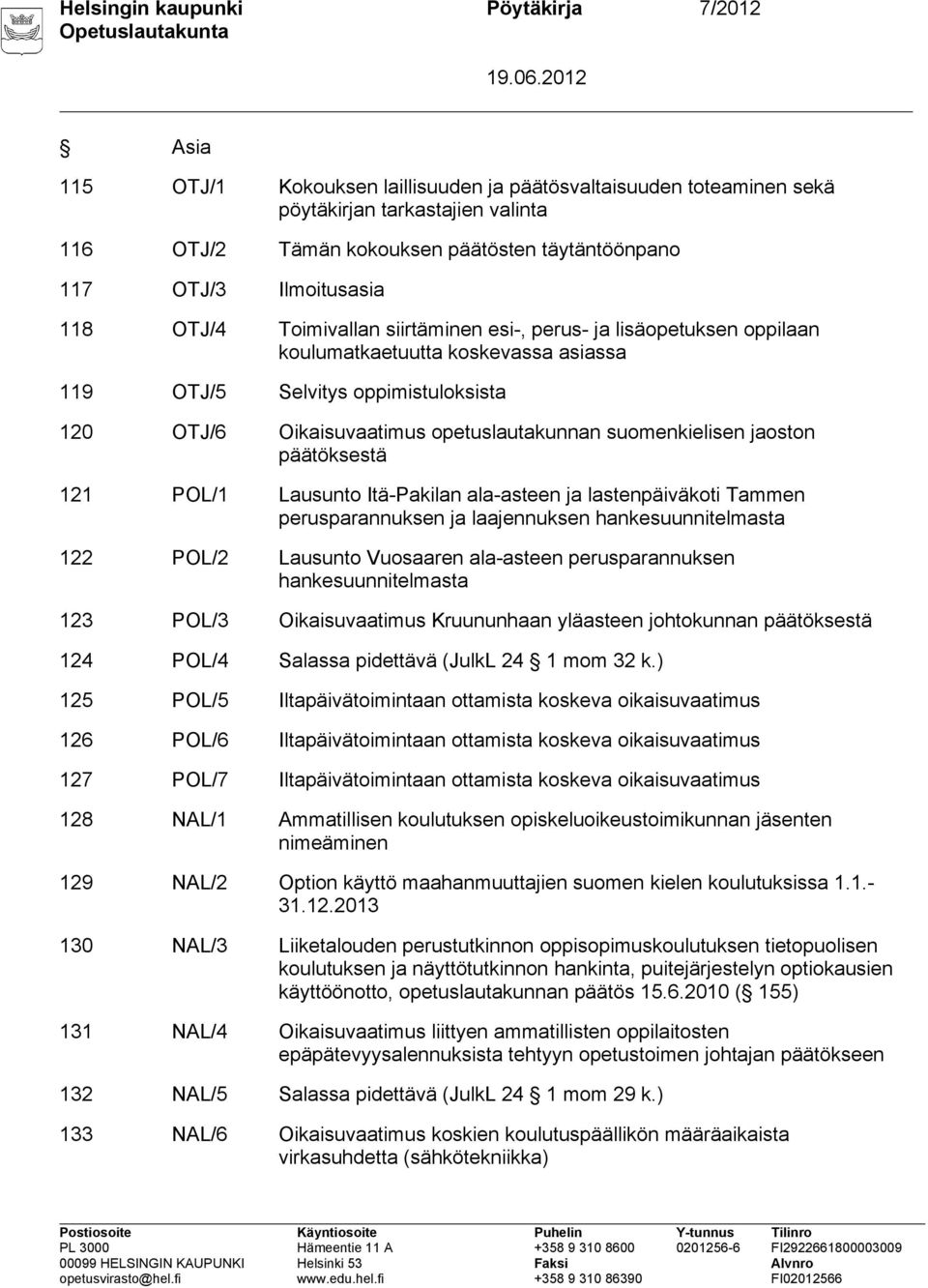 opetuslautakunnan suomenkielisen jaoston päätöksestä 121 POL/1 Lausunto Itä-Pakilan ala-asteen ja lastenpäiväkoti Tammen perusparannuksen ja laajennuksen hankesuunnitelmasta 122 POL/2 Lausunto