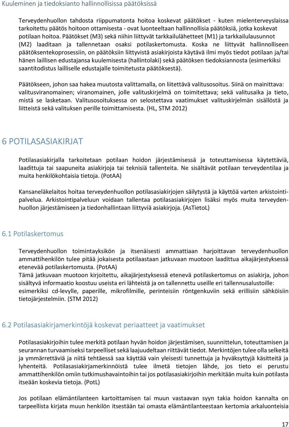 Päätökset (M3) sekä niihin liittyvät tarkkailulähetteet (M1) ja tarkkailulausunnot (M2) laaditaan ja tallennetaan osaksi potilaskertomusta.