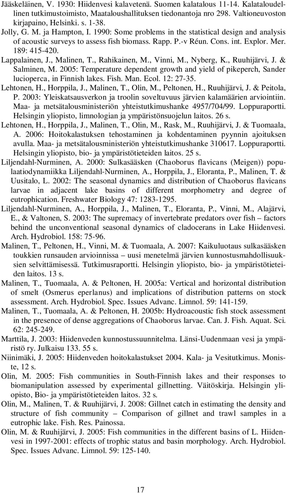, Malinen, T., Rahikainen, M., Vinni, M., Nyberg, K., Ruuhijärvi, J. & Salminen, M. 25: Temperature dependent growth and yield of pikeperch, Sander lucioperca, in Finnish lakes. Fish. Man. Ecol.