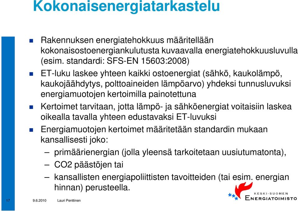 kertoimilla painotettuna Kertoimet tarvitaan, jotta lämpö- ja sähköenergiat voitaisiin laskea oikealla tavalla yhteen edustavaksi ET-luvuksi Energiamuotojen kertoimet