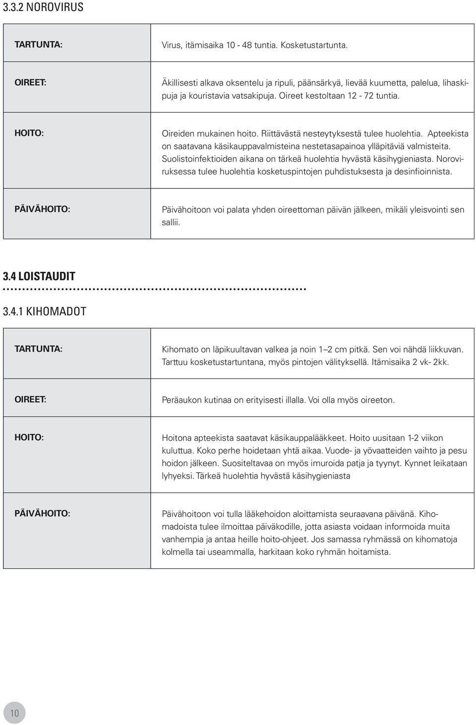 Suolistoinfektioiden aikana on tärkeä huolehtia hyvästä käsihygieniasta. Noroviruksessa tulee huolehtia kosketuspintojen puhdistuksesta ja desinfioinnista.