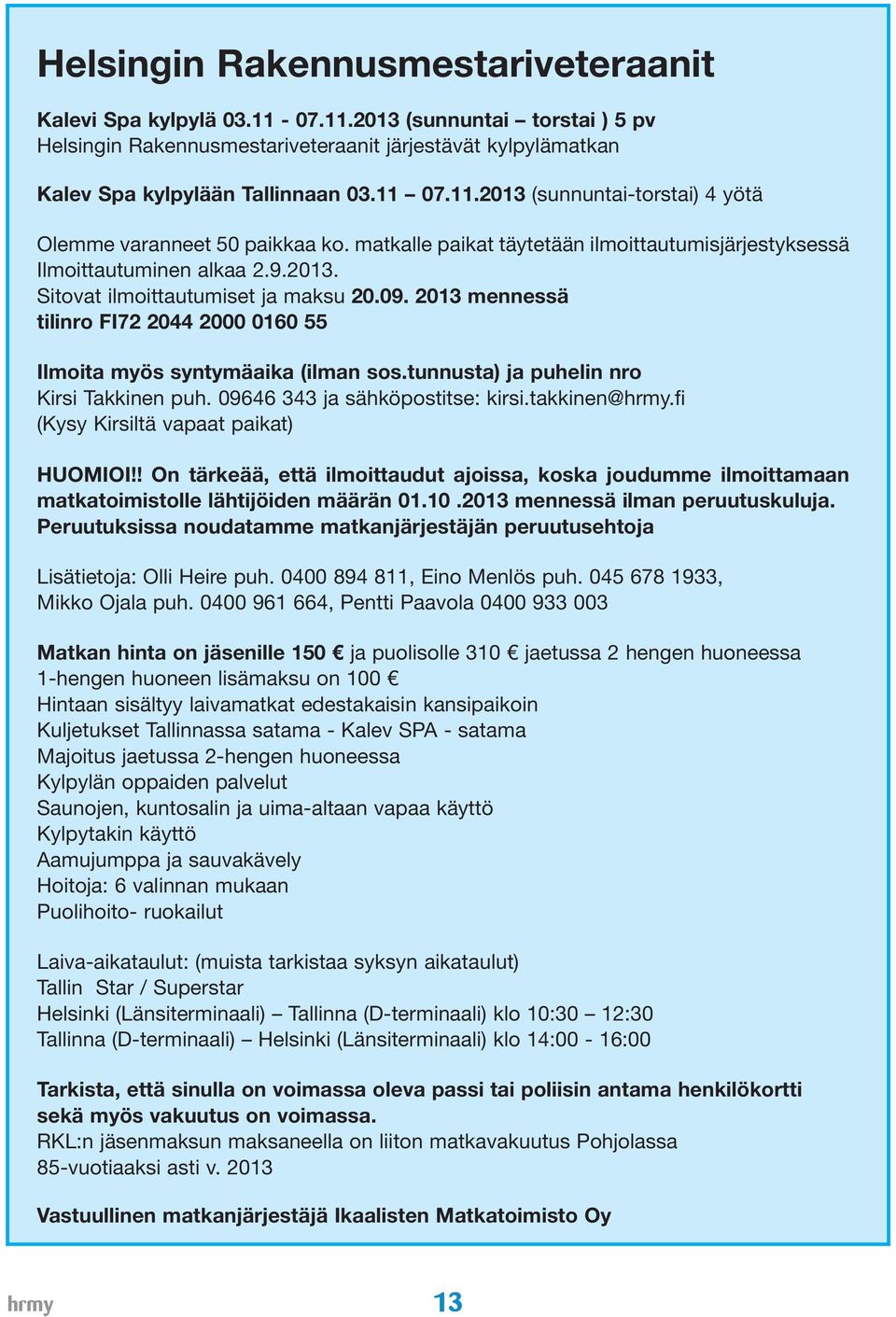 2013 mennessä tilinro FI72 2044 2000 0160 55 Ilmoita myös syntymäaika (ilman sos.tunnusta) ja puhelin nro Kirsi Takkinen puh. 09646 343 ja sähköpostitse: kirsi.takkinen@hrmy.
