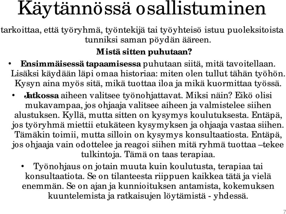 Jatkossa aiheen valitsee työnohjattavat. Miksi näin? Eikö olisi mukavampaa, jos ohjaaja valitsee aiheen ja valmistelee siihen alustuksen. Kyllä, mutta sitten on kysymys koulutuksesta.