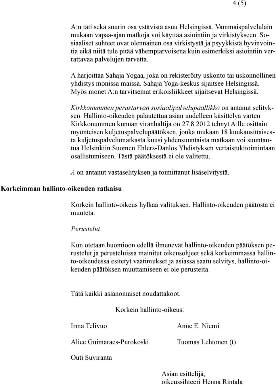 A harjoittaa Sahaja Yogaa, joka on rekisteröity uskonto tai uskonnollinen yhdistys monissa maissa. Sahaja Yoga-keskus sijaitsee Helsingissä.