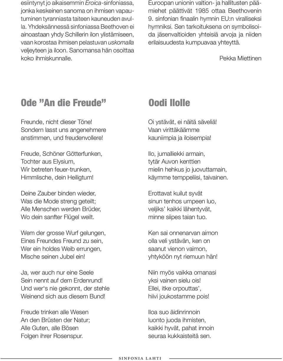 Euroopan unionin valtion- ja hallitusten päämiehet päättivät 1985 ottaa Beethovenin 9. sinfonian finaalin hymnin EU:n viralliseksi hymniksi.
