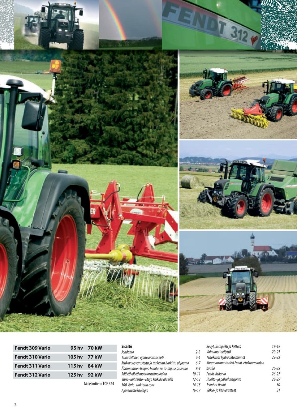 Vario-vaihteisto - Etuja kaikilla alueilla 12-13 300 Vario -traktorin osat 14-15 Ajoneuvoteknologia 16-17 Kevyt, kompakti ja ketterä 18-19 Voimanottokäyttö 20-21