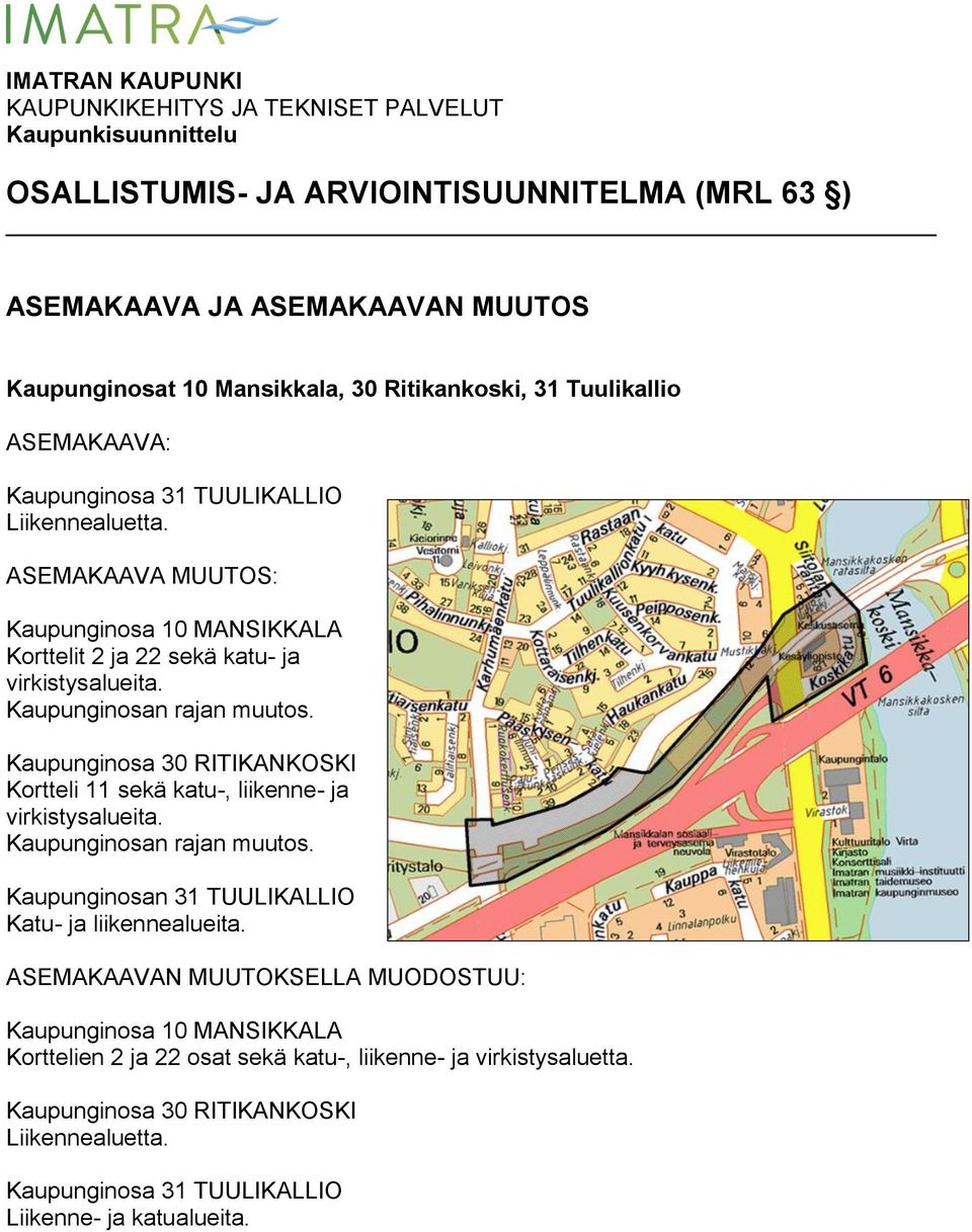 Kaupunginosan rajan muutos. Kaupunginosa 30 RITIKANKOSKI Kortteli 11 sekä katu-, liikenne- ja virkistysalueita. Kaupunginosan rajan muutos. Kaupunginosan 31 TUULIKALLIO Katu- ja liikennealueita.