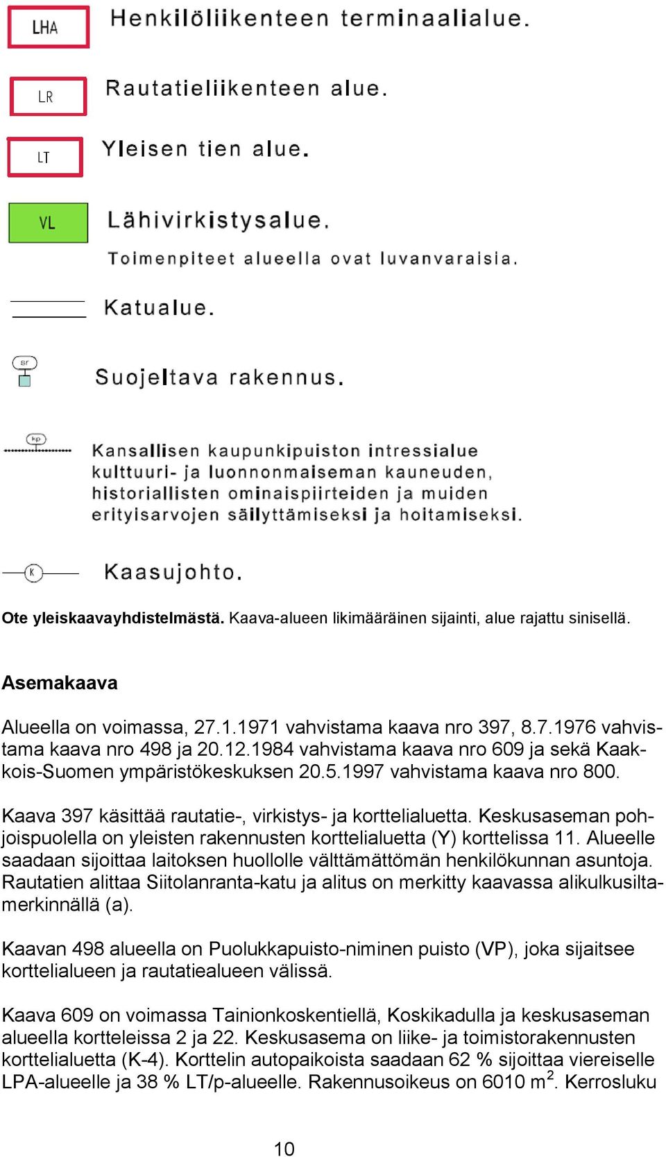 Keskusaseman pohjoispuolella on yleisten rakennusten korttelialuetta (Y) korttelissa 11. Alueelle saadaan sijoittaa laitoksen huollolle välttämättömän henkilökunnan asuntoja.