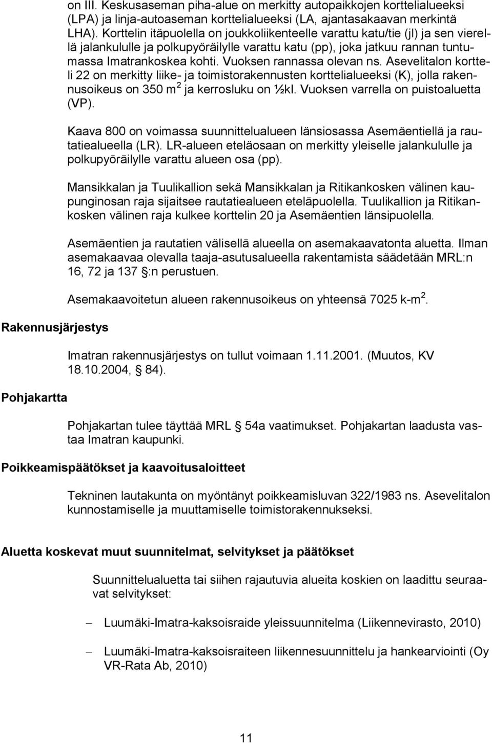 Vuoksen rannassa olevan ns. Asevelitalon kortteli 22 on merkitty liike- ja toimistorakennusten korttelialueeksi (K), jolla rakennusoikeus on 350 m 2 ja kerrosluku on ½kI.