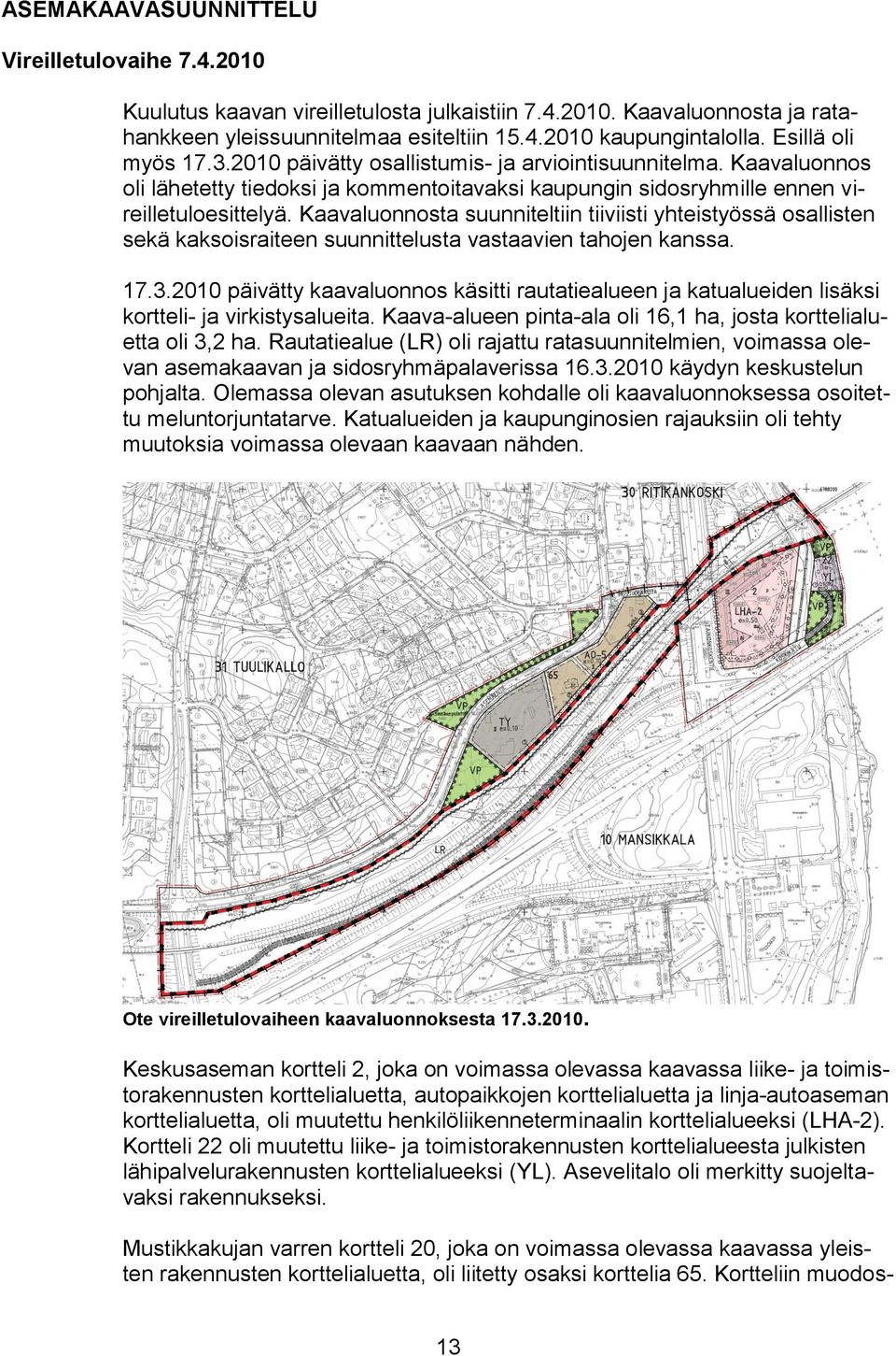 Kaavaluonnosta suunniteltiin tiiviisti yhteistyössä osallisten sekä kaksoisraiteen suunnittelusta vastaavien tahojen kanssa. 17.3.