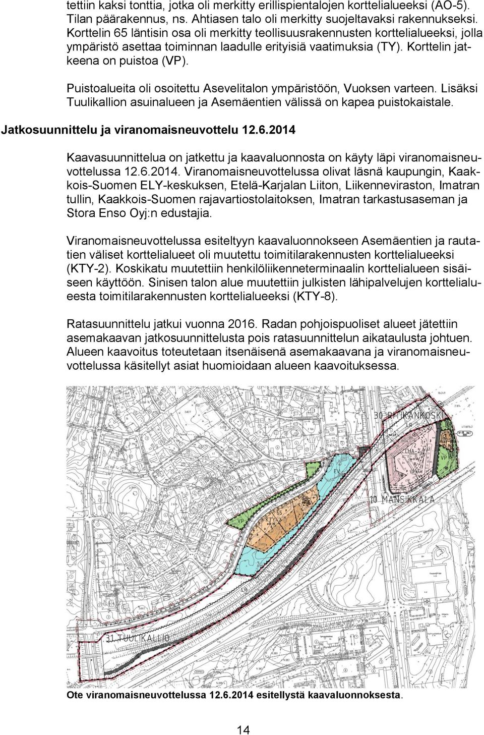 Puistoalueita oli osoitettu Asevelitalon ympäristöön, Vuoksen varteen. Lisäksi Tuulikallion asuinalueen ja Asemäentien välissä on kapea puistokaistale. Jatkosuunnittelu ja viranomaisneuvottelu 12.6.