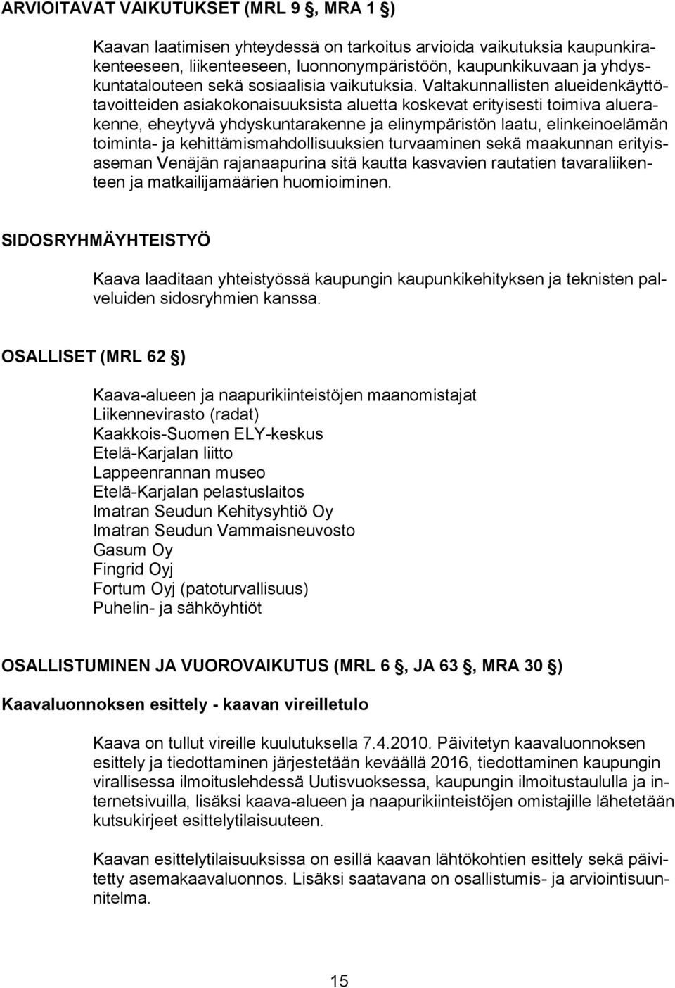 Valtakunnallisten alueidenkäyttötavoitteiden asiakokonaisuuksista aluetta koskevat erityisesti toimiva aluerakenne, eheytyvä yhdyskuntarakenne ja elinympäristön laatu, elinkeinoelämän toiminta- ja