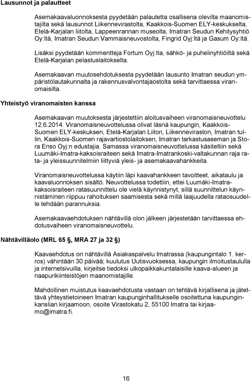 Lisäksi pyydetään kommentteja Fortum Oyj:lta, sähkö- ja puhelinyhtiöiltä sekä Etelä-Karjalan pelastuslaitokselta.