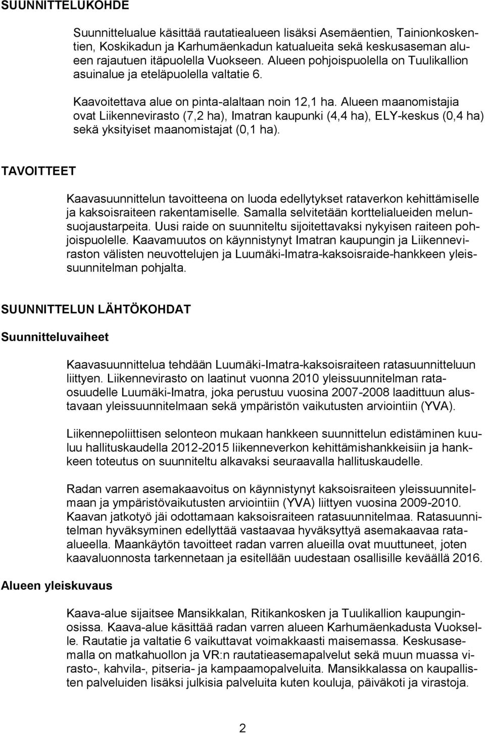 Alueen maanomistajia ovat Liikennevirasto (7,2 ha), Imatran kaupunki (4,4 ha), ELY-keskus (0,4 ha) sekä yksityiset maanomistajat (0,1 ha).