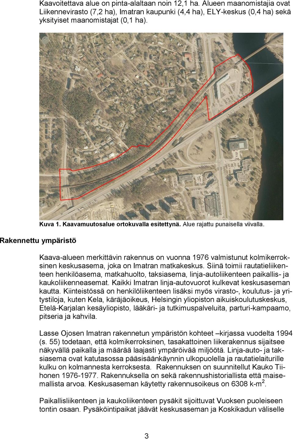 Kaava-alueen merkittävin rakennus on vuonna 1976 valmistunut kolmikerroksinen keskusasema, joka on Imatran matkakeskus.