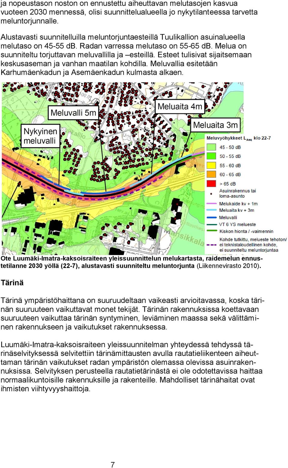 Esteet tulisivat sijaitsemaan keskusaseman ja vanhan maatilan kohdilla. Meluvallia esitetään Karhumäenkadun ja Asemäenkadun kulmasta alkaen.