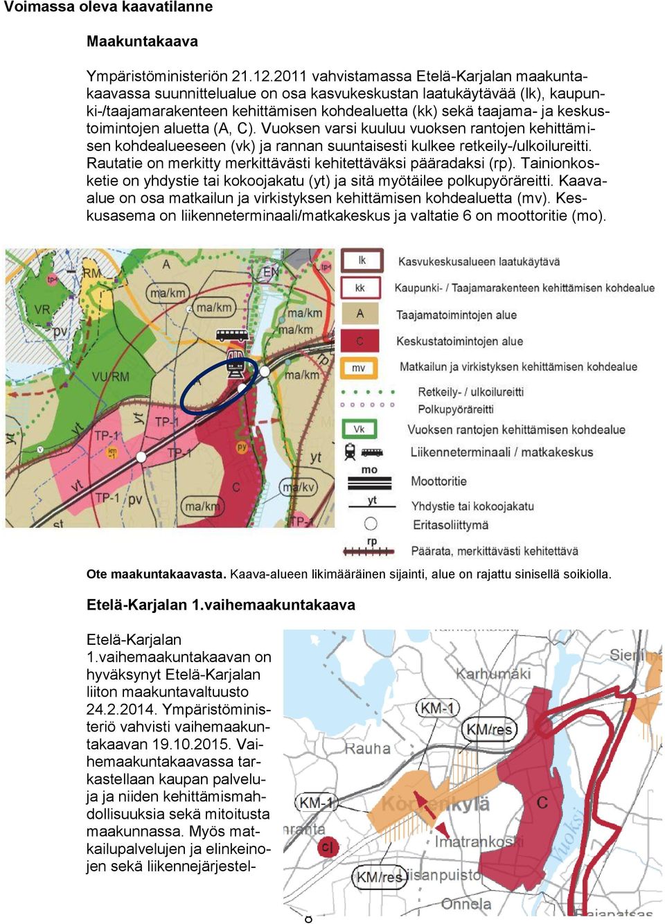 keskustoimintojen aluetta (A, C). Vuoksen varsi kuuluu vuoksen rantojen kehittämisen kohdealueeseen (vk) ja rannan suuntaisesti kulkee retkeily-/ulkoilureitti.