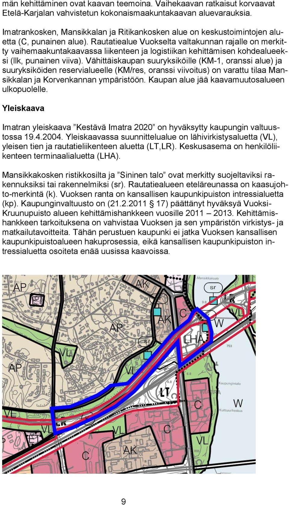 Rautatiealue Vuokselta valtakunnan rajalle on merkitty vaihemaakuntakaavassa liikenteen ja logistiikan kehittämisen kohdealueeksi (llk, punainen viiva).