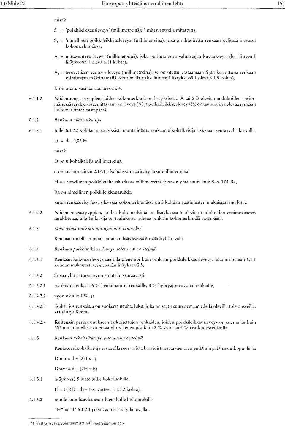 11 kohta), A, = teoreettisen vanteen ( millimetreinä); se on otettu vastaamaan S1:tä kerrottuna renkaan valmistajan määrittämällä kertoimella x (ks. liitteen I lisäyksessä 1 oleva 6.1.5 kohta), K on otettu vastaamaan arvoa 0,4.