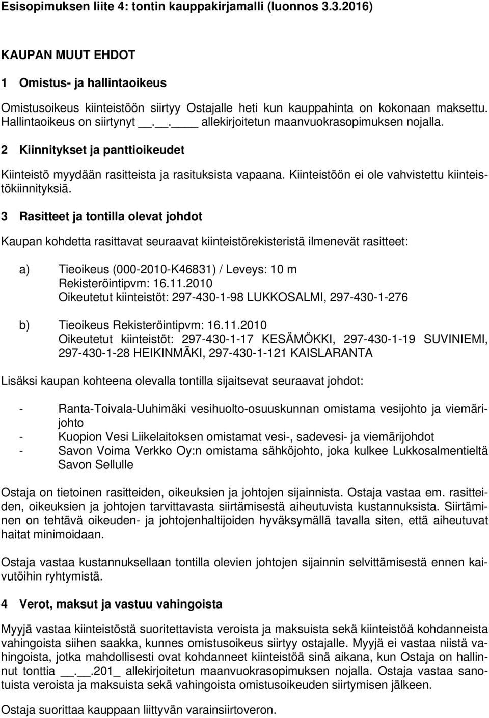 3 Rasitteet ja tontilla olevat johdot Kaupan kohdetta rasittavat seuraavat kiinteistörekisteristä ilmenevät rasitteet: a) Tieoikeus (000-2010-K46831) / Leveys: 10 m Rekisteröintipvm: 16.11.