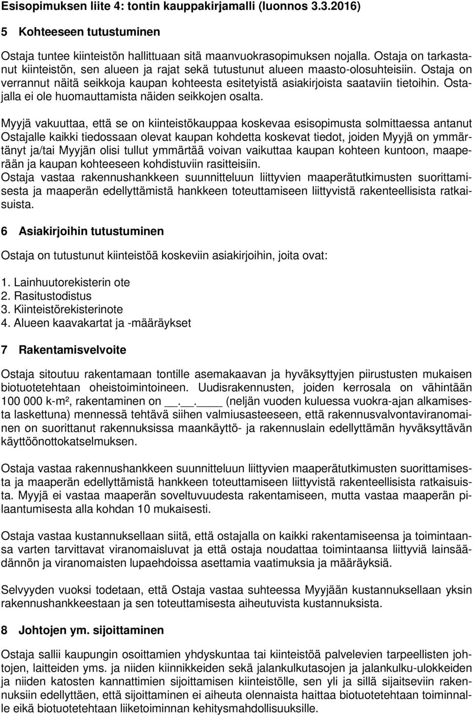 Myyjä vakuuttaa, että se on kiinteistökauppaa koskevaa esisopimusta solmittaessa antanut Ostajalle kaikki tiedossaan olevat kaupan kohdetta koskevat tiedot, joiden Myyjä on ymmärtänyt ja/tai Myyjän