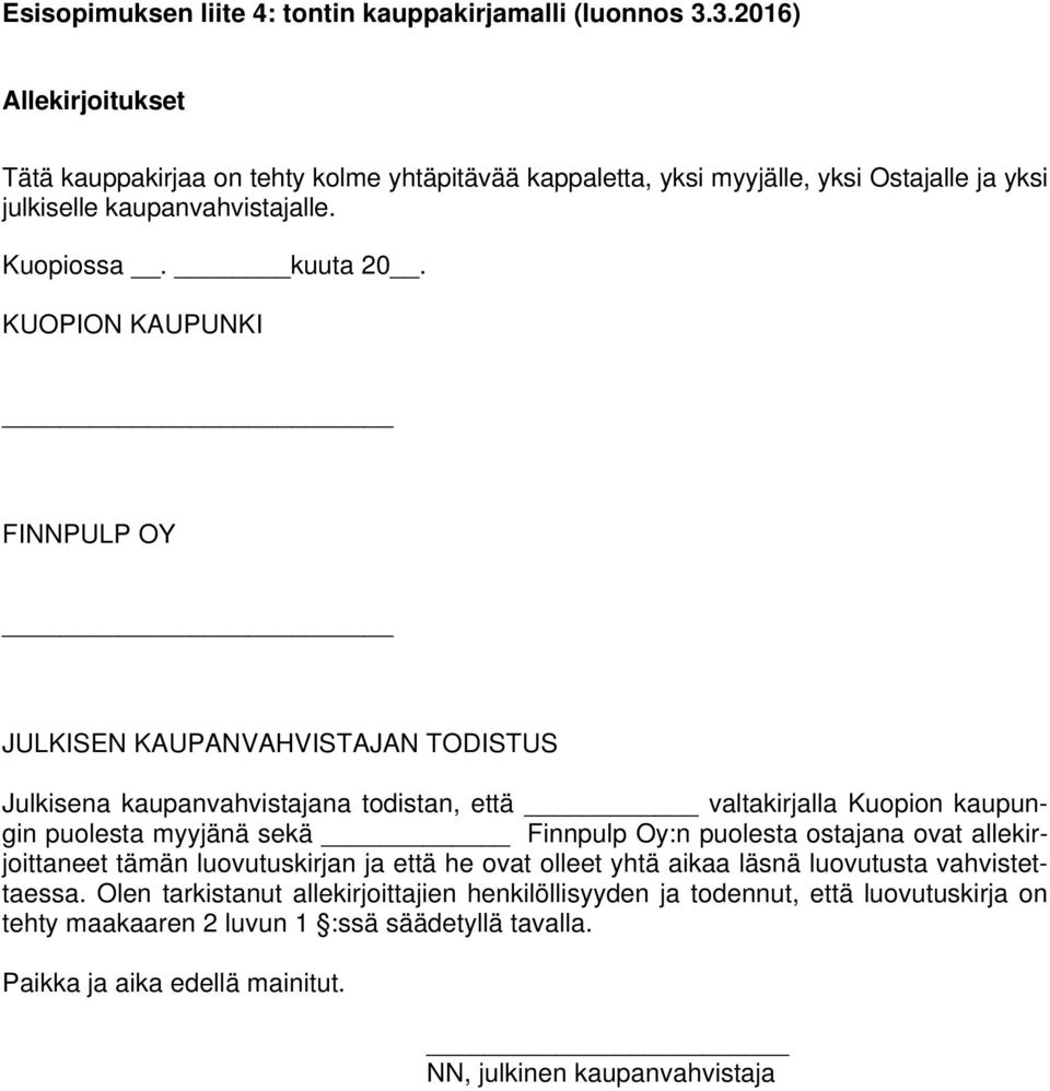 Finnpulp Oy:n puolesta ostajana ovat allekirjoittaneet tämän luovutuskirjan ja että he ovat olleet yhtä aikaa läsnä luovutusta vahvistettaessa.