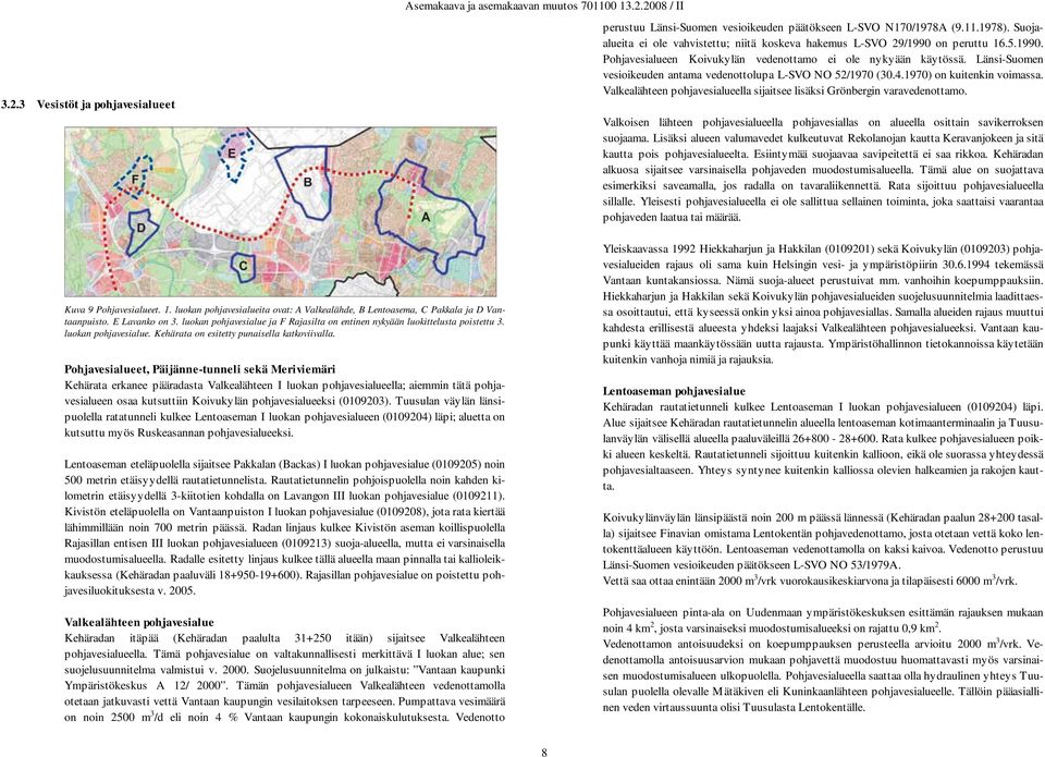 Valkealähteen pohjavesialueella sijaitsee lisäksi Grönbergin varavedenottamo. Valkoisen lähteen pohjavesialueella pohjavesiallas on alueella osittain savikerroksen suojaama.