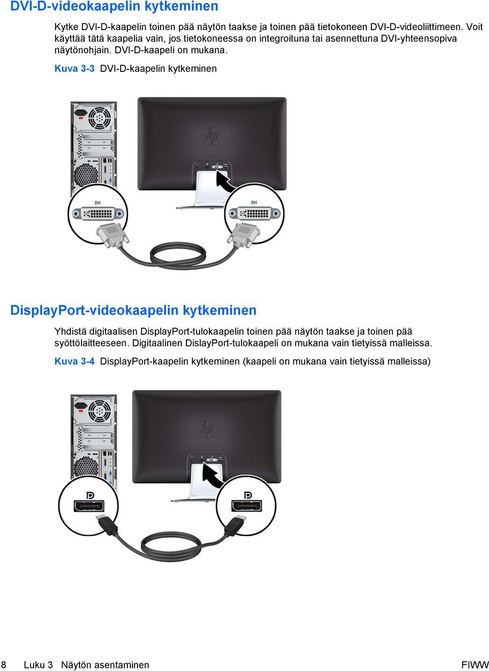 Kuva 3-3 DVI-D-kaapelin kytkeminen DisplayPort-videokaapelin kytkeminen Yhdistä digitaalisen DisplayPort-tulokaapelin toinen pää näytön taakse ja toinen pää