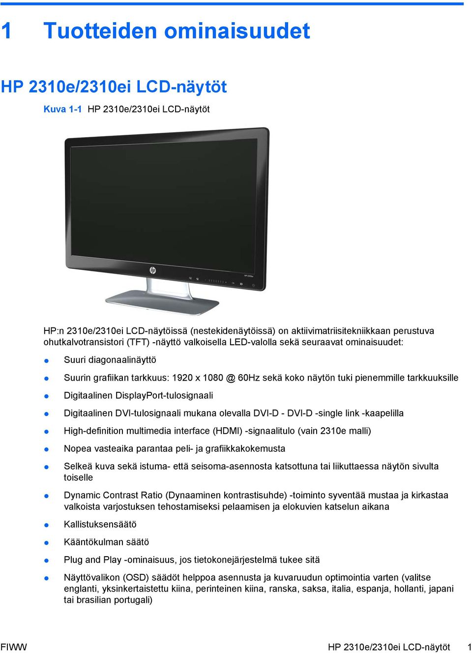 tarkkuuksille Digitaalinen DisplayPort-tulosignaali Digitaalinen DVI-tulosignaali mukana olevalla DVI-D - DVI-D -single link -kaapelilla High-definition multimedia interface (HDMI) -signaalitulo