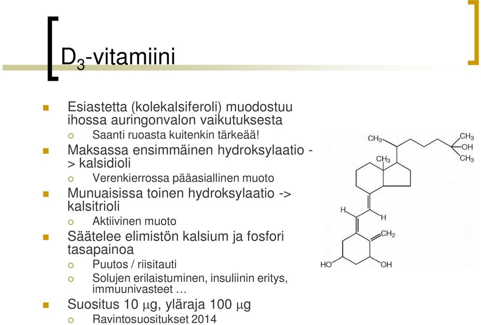 Maksassa ensimmäinen hydroksylaatio - > kalsidioli Verenkierrossa pääasiallinen muoto Munuaisissa toinen